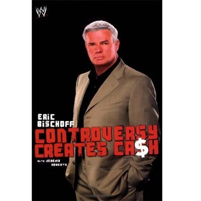 Eric Bischoff: Controversy Creates Cash (Paperback)